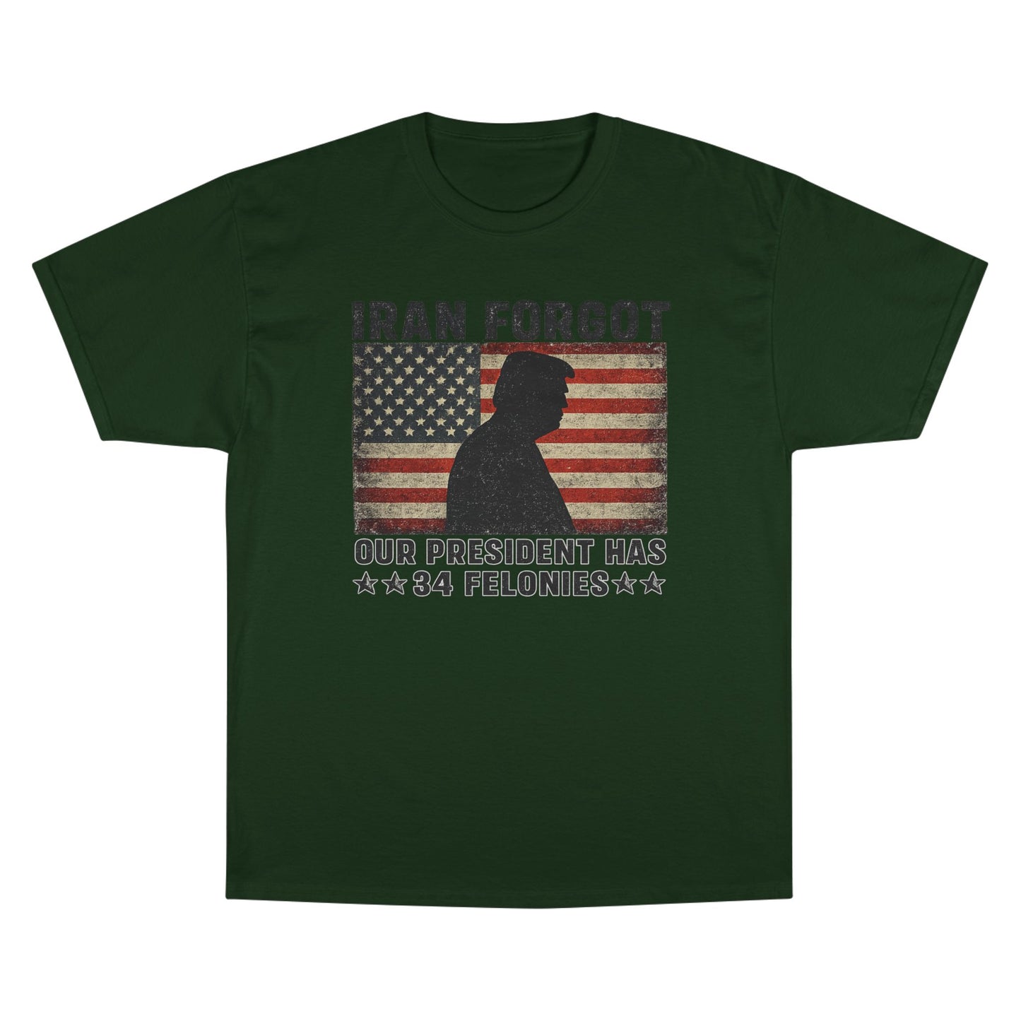 "Iran Forgot, Our President Has 34 Felonies" President Trump Champion Brand T-Shirt