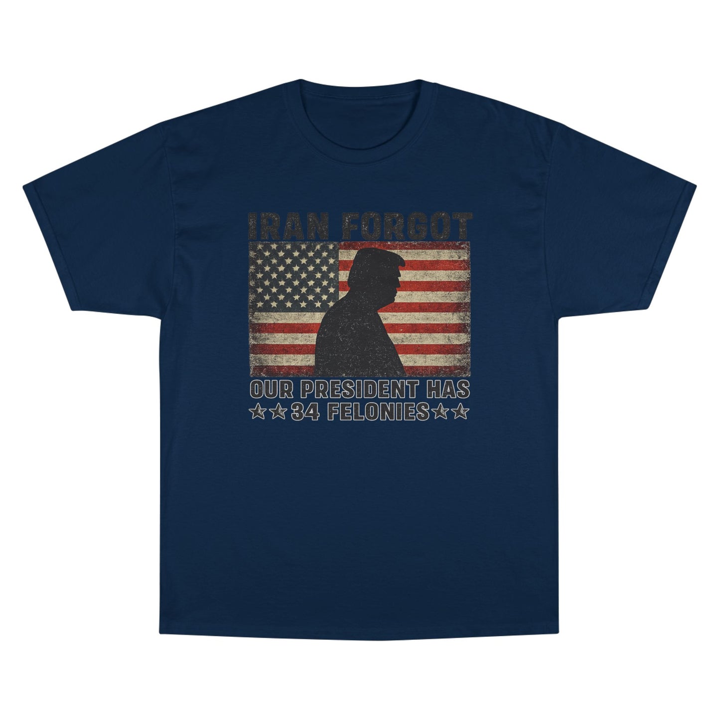 "Iran Forgot, Our President Has 34 Felonies" President Trump Champion Brand T-Shirt