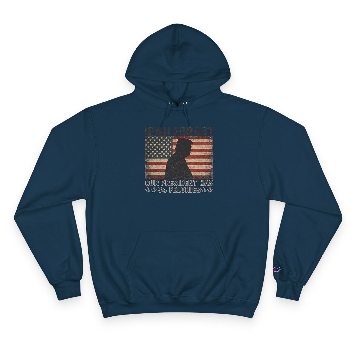 "Iran Forgot, Our President Has 34 Felonies" President Trump Champion Brand Hoodie