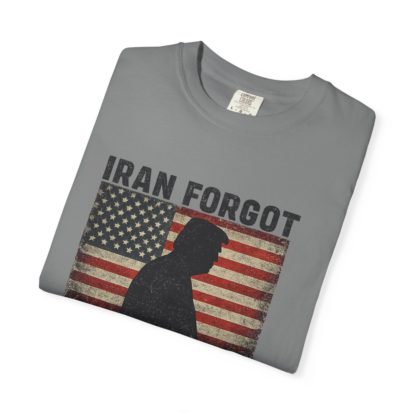 "Iran Forgot, Our President Has 34 Felonies" President Trump Comfort Colors T-Shirt