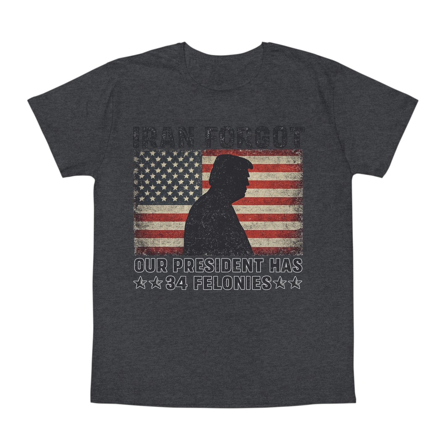 "Iran Forgot, Our President Has 34 Felonies" President Trump Fruit Of The Loom Brand T-Shirt