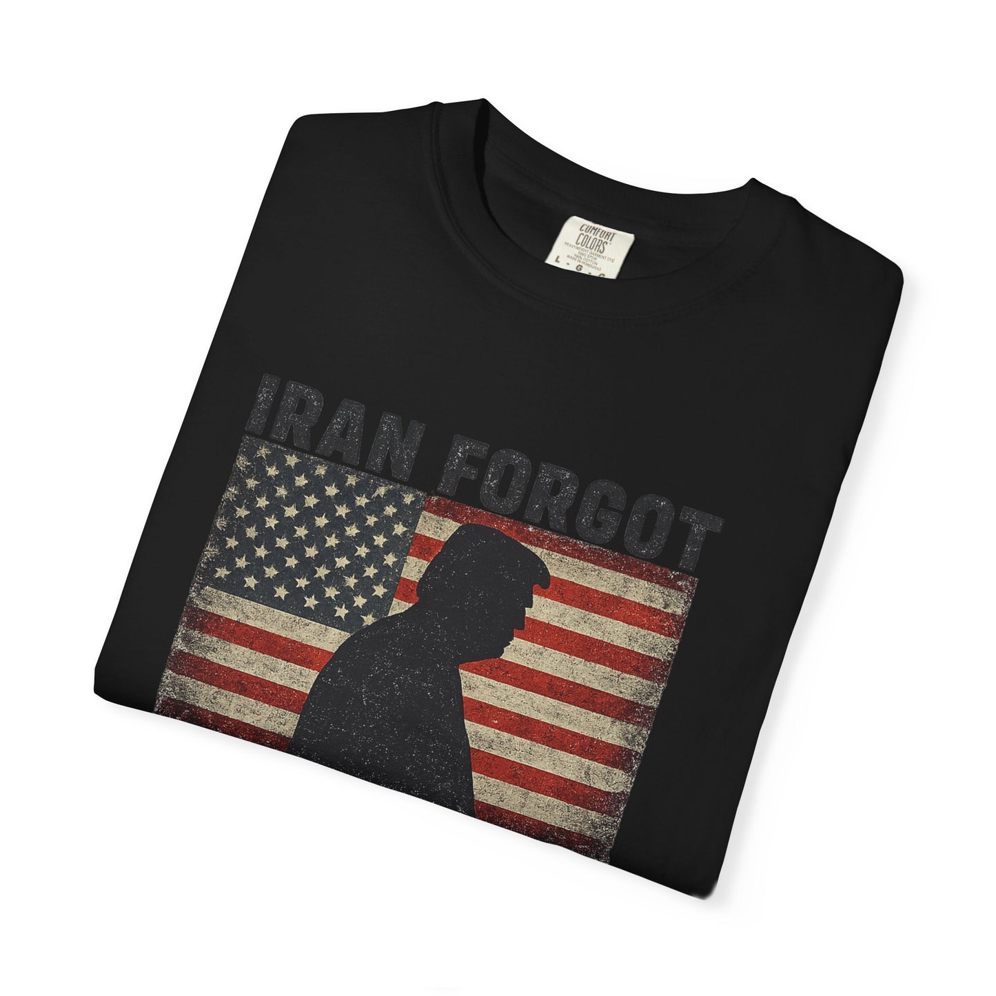 "Iran Forgot, Our President Has 34 Felonies" President Trump Comfort Colors T-Shirt