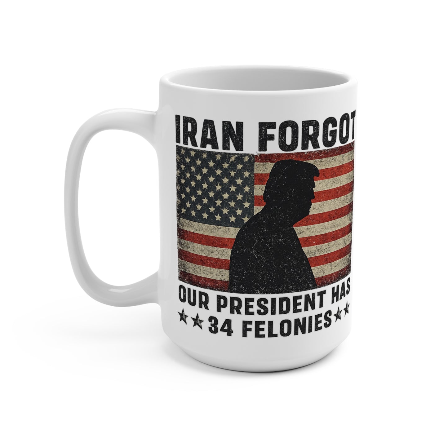 "Iran Forgot, Our President Has 34 Felonies" President Trump 15oz Coffee Mug