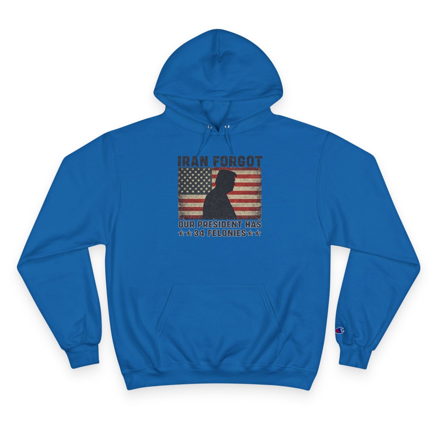 "Iran Forgot, Our President Has 34 Felonies" President Trump Champion Brand Hoodie