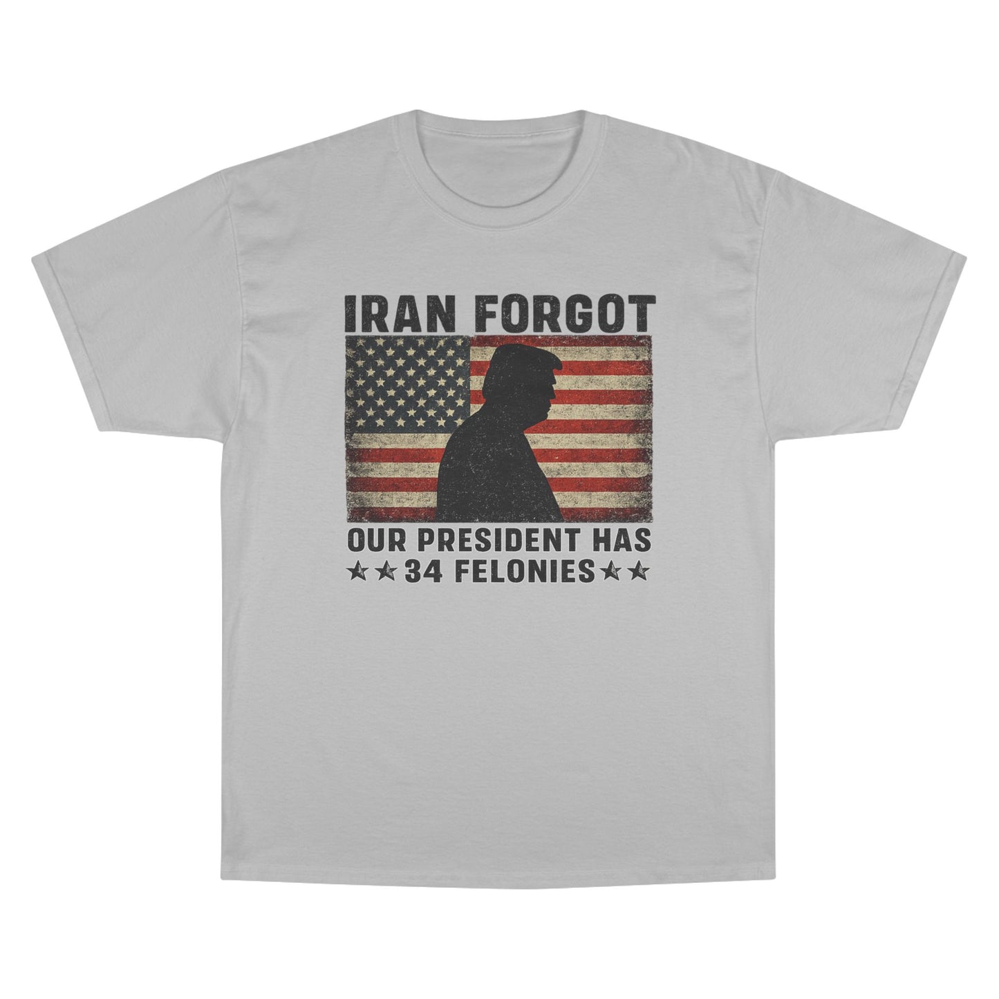 "Iran Forgot, Our President Has 34 Felonies" President Trump Champion Brand T-Shirt