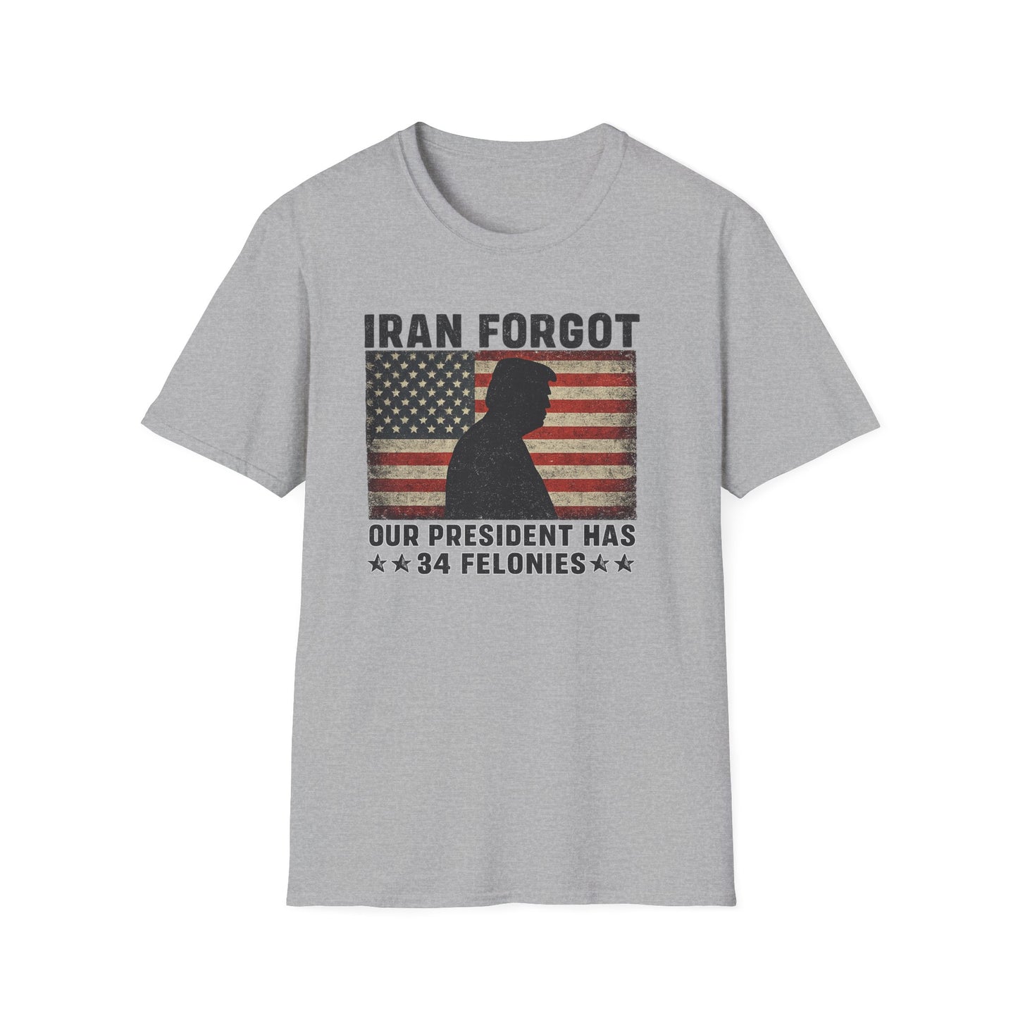 "Iran Forgot, Our President Has 34 Felonies" Gildan Brand T-Shirts