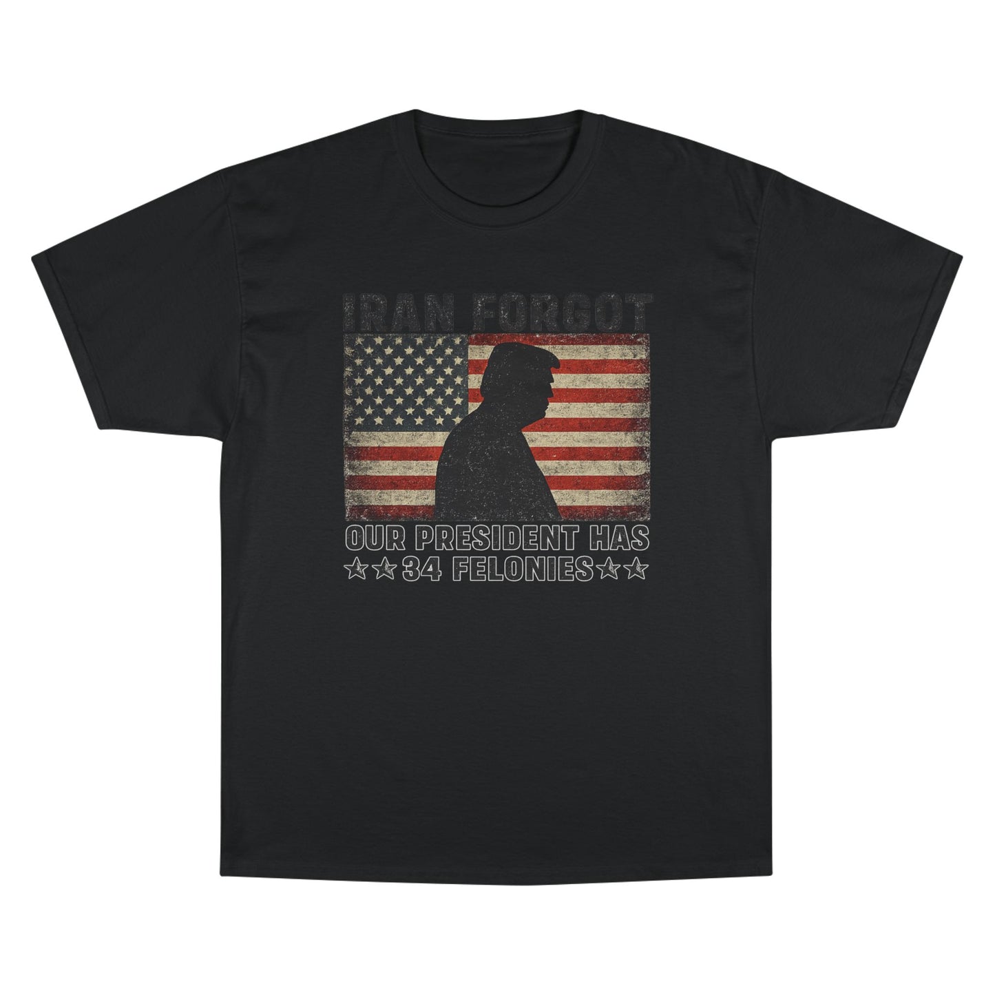 "Iran Forgot, Our President Has 34 Felonies" President Trump Champion Brand T-Shirt