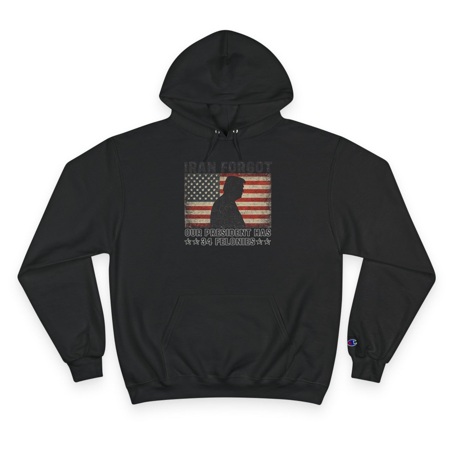 "Iran Forgot, Our President Has 34 Felonies" President Trump Champion Brand Hoodie