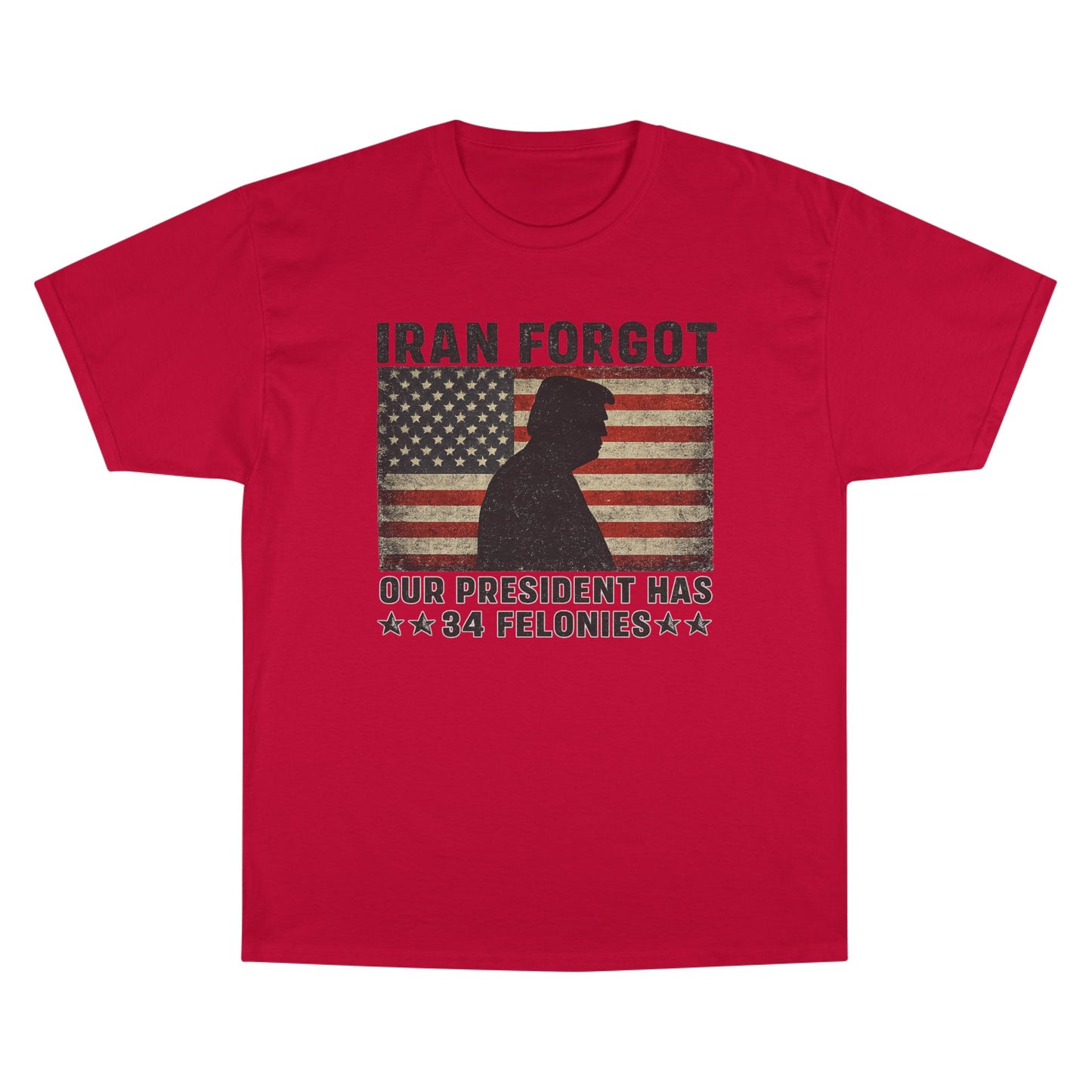 "Iran Forgot, Our President Has 34 Felonies" President Trump Champion Brand T-Shirt